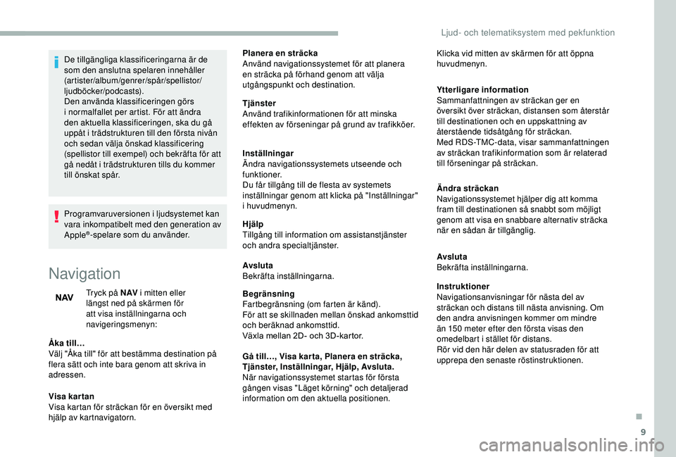 CITROEN JUMPER 2019 InstruktionsbÖcker (in Swedish) 9
De tillgängliga klassificeringarna är de
som den anslutna spelaren innehåller
(artister/album/genrer/spår/spellistor/
ljudböcker/podcasts).
Den använda klassificeringen görs
i normalfalle CITROEN JUMPER 2019 InstruktionsbÖcker (in Swedish) 9
De tillgängliga klassificeringarna är de
som den anslutna spelaren innehåller
(artister/album/genrer/spår/spellistor/
ljudböcker/podcasts).
Den använda klassificeringen görs
i normalfalle