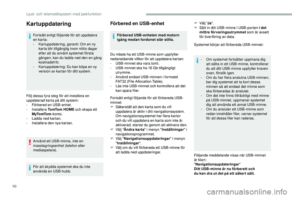 CITROEN JUMPER 2019  InstruktionsbÖcker (in Swedish) 10
Kartuppdatering
Fortsätt enligt följande för att uppdatera 
en kar ta:
- 
K
 artuppdatering, garanti: Om en ny 
karta blir tillgänglig inom nittio dagar 
efter att du använt systemet första 
