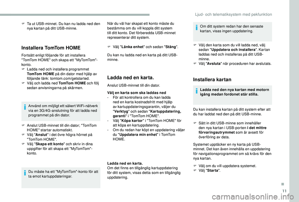 CITROEN JUMPER 2019 InstruktionsbÖcker (in Swedish) 11
F Ta ut USB-minnet. Du kan nu ladda ned den nya kartan på ditt USB-minne.
Installera TomTom HOME
Fortsätt enligt följande för att installera
"TomTom HOME" och skapa ett "MyTomTom CITROEN JUMPER 2019 InstruktionsbÖcker (in Swedish) 11
F Ta ut USB-minnet. Du kan nu ladda ned den nya kartan på ditt USB-minne.
Installera TomTom HOME
Fortsätt enligt följande för att installera
"TomTom HOME" och skapa ett "MyTomTom