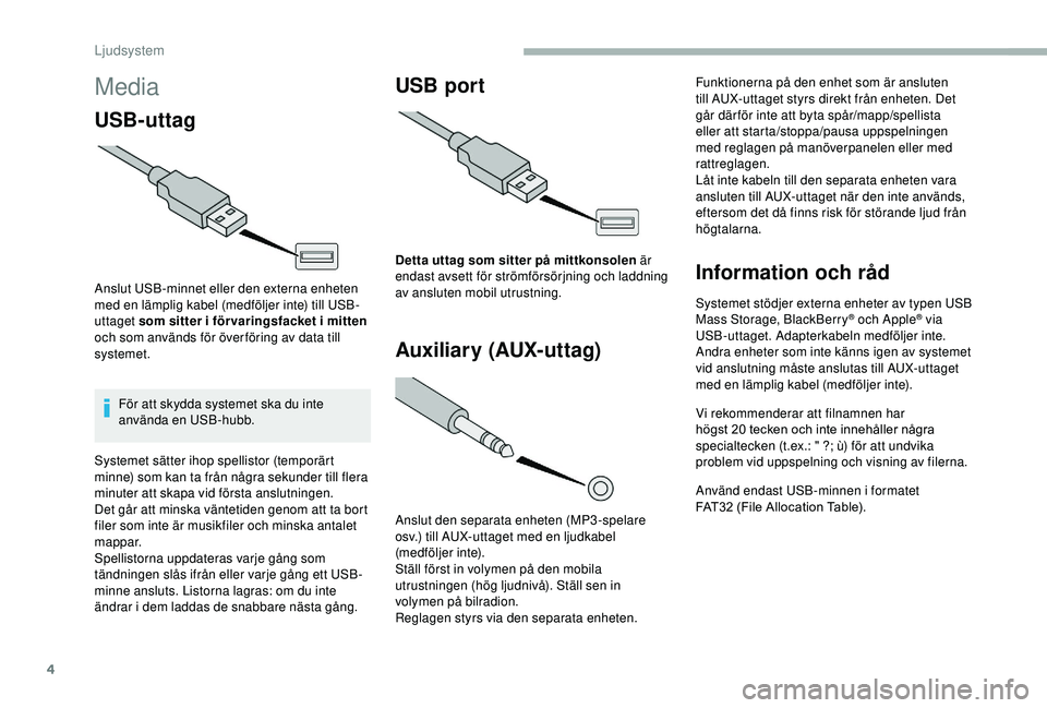 CITROEN JUMPER 2019 InstruktionsbÖcker (in Swedish) 4
Media
USB-uttag
Anslut USB-minnet eller den externa enheten
med en lämplig kabel (medföljer inte) till USB-
uttaget som sitter i för varingsfacket i mitten
och som används för över förin CITROEN JUMPER 2019 InstruktionsbÖcker (in Swedish) 4
Media
USB-uttag
Anslut USB-minnet eller den externa enheten
med en lämplig kabel (medföljer inte) till USB-
uttaget som sitter i för varingsfacket i mitten
och som används för över förin