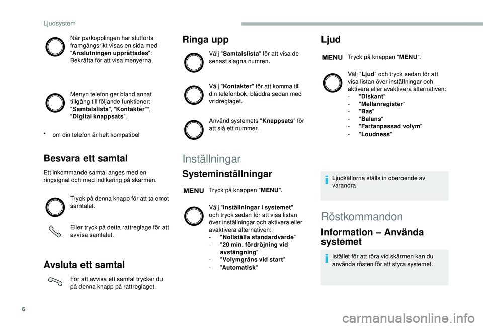 CITROEN JUMPER 2019 InstruktionsbÖcker (in Swedish) 6
När parkopplingen har slutförts
framgångsrikt visas en sida med
"Anslutningen upprättades ":
Bekräfta för att visa menyerna.
Menyn telefon ger bland annat
tillgång till följande f CITROEN JUMPER 2019 InstruktionsbÖcker (in Swedish) 6
När parkopplingen har slutförts
framgångsrikt visas en sida med
"Anslutningen upprättades ":
Bekräfta för att visa menyerna.
Menyn telefon ger bland annat
tillgång till följande f
