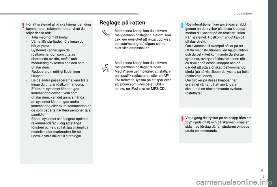 CITROEN JUMPER 2019 InstruktionsbÖcker (in Swedish) 7
För att systemet alltid ska känna igen dina
kommandon, rekommenderar vi att du
följer dessa råd:
-
T
ala med normalt tonfall,
-
V
änta tills pip-ljudet hörs innan du
börjar prata.
-
CITROEN JUMPER 2019 InstruktionsbÖcker (in Swedish) 7
För att systemet alltid ska känna igen dina
kommandon, rekommenderar vi att du
följer dessa råd:
-
T
ala med normalt tonfall,
-
V
änta tills pip-ljudet hörs innan du
börjar prata.
-