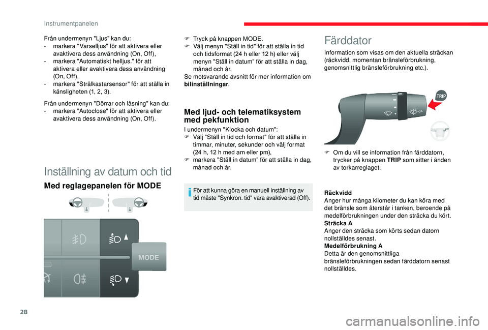 CITROEN JUMPER 2019 InstruktionsbÖcker (in Swedish) 28
Inställning av datum och tid
Med reglagepanelen för MODEMed ljud- och telematiksystem
med pekfunktion
I undermenyn "Klocka och datum":
F
V älj "Ställ in tid och format" för a CITROEN JUMPER 2019 InstruktionsbÖcker (in Swedish) 28
Inställning av datum och tid
Med reglagepanelen för MODEMed ljud- och telematiksystem
med pekfunktion
I undermenyn "Klocka och datum":
F
V älj "Ställ in tid och format" för a
