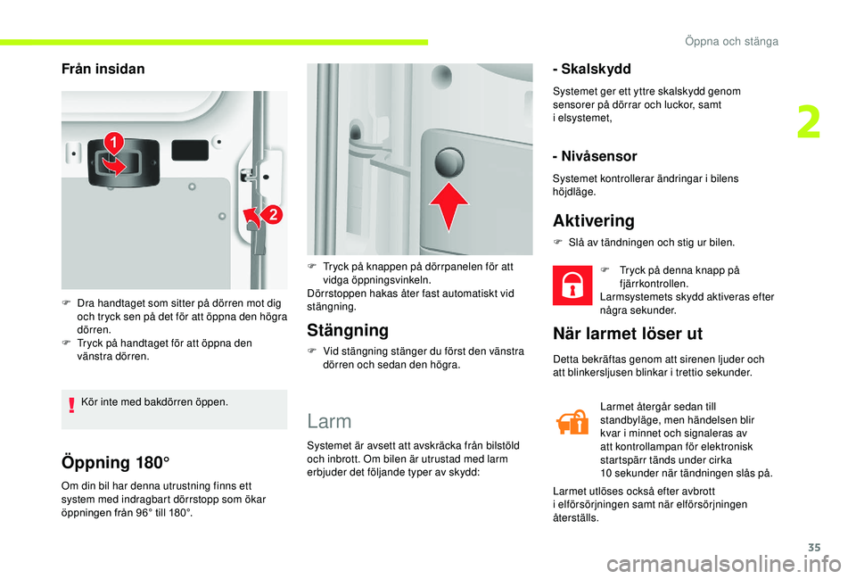 CITROEN JUMPER 2019  InstruktionsbÖcker (in Swedish) 35
Öppning 180°
Om din bil har denna utrustning finns ett 
system med indragbart dörrstopp som ökar 
öppningen från 96° till 180°.
Stängning
F Vid stängning stänger du först den vänstra d