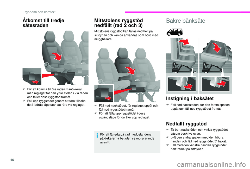 CITROEN JUMPER 2019  InstruktionsbÖcker (in Swedish) 40
Åtkomst till tredje 
sätesradenMittstolens ryggstöd 
nedfällt (rad 2
  och 3)
Mittstolens ryggstöd kan fällas ned helt på 
sittdynan och kan då användas som bord med 
mugghållare.
För at