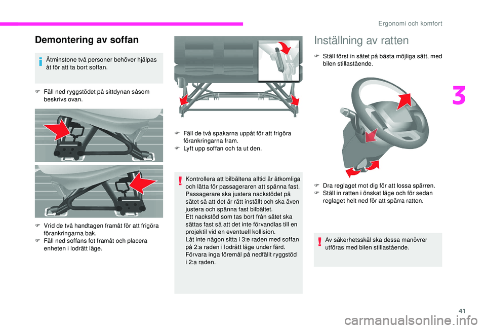 CITROEN JUMPER 2019  InstruktionsbÖcker (in Swedish) 41
Demontering av soffan
Åtminstone två personer behöver hjälpas 
åt för att ta bort soffan.
F
 
F
 äll ned ryggstödet på sittdynan såsom 
beskrivs ovan.
Kontrollera att bilbältena alltid �