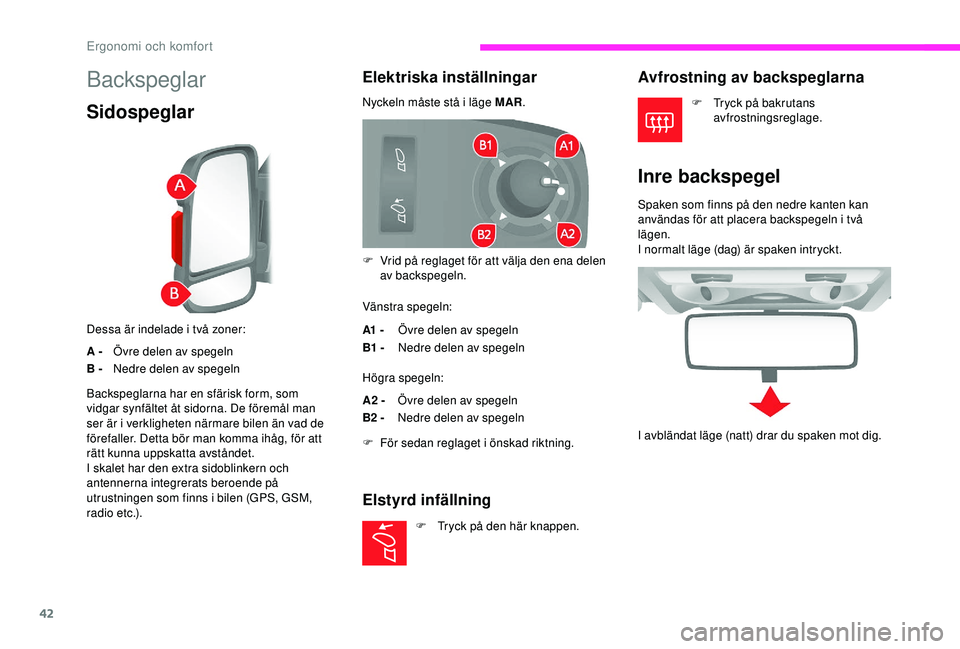 CITROEN JUMPER 2019 InstruktionsbÖcker (in Swedish) 42
Backspeglar
Sidospeglar
Dessa är indelade i två zoner:
A - Ö
vre delen av spegeln
B - Nedre delen av spegeln
Elektriska inställningar
Nyckeln måste stå i läge MAR.
V änstra spegeln:
A1
- CITROEN JUMPER 2019 InstruktionsbÖcker (in Swedish) 42
Backspeglar
Sidospeglar
Dessa är indelade i två zoner:
A - Ö
vre delen av spegeln
B - Nedre delen av spegeln
Elektriska inställningar
Nyckeln måste stå i läge MAR.
V änstra spegeln:
A1
-