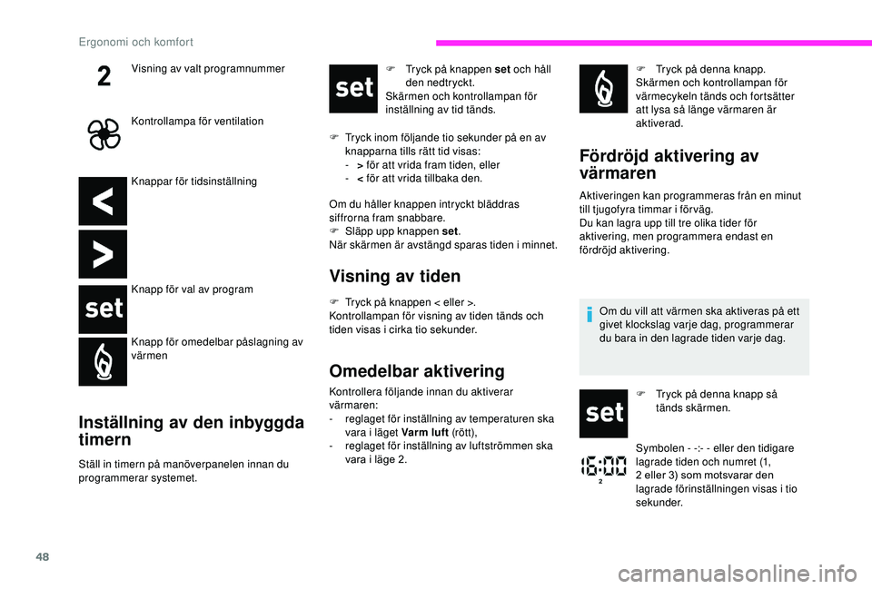 CITROEN JUMPER 2019  InstruktionsbÖcker (in Swedish) 48
Knappar för tidsinställning
Knapp för val av program
Knapp för omedelbar påslagning av 
värmen
Inställning av den inbyggda 
timern
Ställ in timern på manöverpanelen innan du 
programmerar