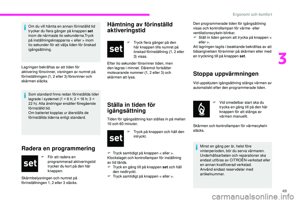 CITROEN JUMPER 2019  InstruktionsbÖcker (in Swedish) 49
Som standard finns redan förinställda tider 
lagrade i  systemet (1   = 6   h; 2   = 16   h; 3   = 
22
  h). Alla ändringar ersätter föregående 
förinställd tid.
Om batteriet kopplas ur åt