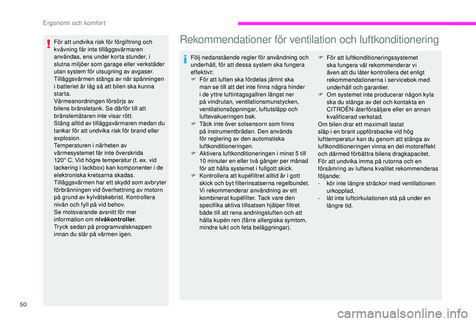 CITROEN JUMPER 2019  InstruktionsbÖcker (in Swedish) 50
För att undvika risk för förgiftning och 
kvävning får inte tilläggsvärmaren 
användas, ens under korta stunder, i 
slutna miljöer som garage eller verkstäder 
utan system för utsugning 