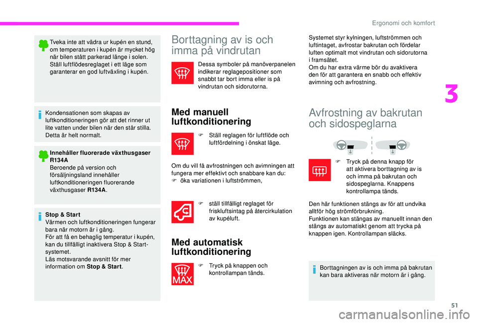 CITROEN JUMPER 2019  InstruktionsbÖcker (in Swedish) 51
Tveka inte att vädra ur kupén en stund, 
om temperaturen i  kupén är mycket hög 
när bilen stått parkerad länge i
  solen.
Ställ luftflödesreglaget i
  ett läge som 
garanterar en god lu