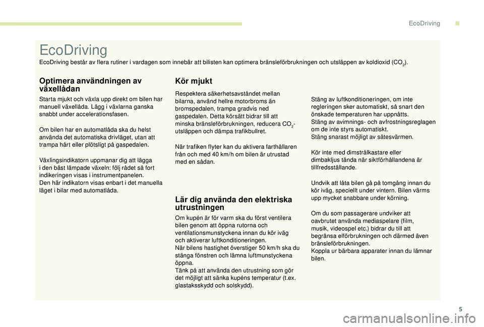 CITROEN JUMPER 2019 InstruktionsbÖcker (in Swedish) 5
Om du som passagerare undviker att
oavbrutet använda mediaspelare (film,
musik, videospel etc.) bidrar du till att
begränsa elförbrukningen och därmed även
bränsleförbrukningen.
Koppla ur CITROEN JUMPER 2019 InstruktionsbÖcker (in Swedish) 5
Om du som passagerare undviker att
oavbrutet använda mediaspelare (film,
musik, videospel etc.) bidrar du till att
begränsa elförbrukningen och därmed även
bränsleförbrukningen.
Koppla ur