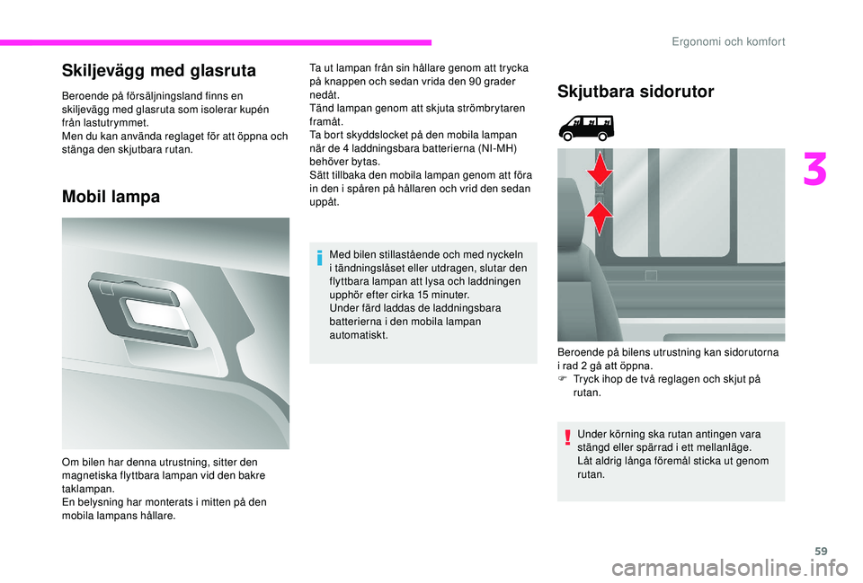 CITROEN JUMPER 2019 InstruktionsbÖcker (in Swedish) 59
Skiljevägg med glasruta
Beroende på försäljningsland finns en
skiljevägg med glasruta som isolerar kupén
från lastutrymmet.
Men du kan använda reglaget för att öppna och
stänga den sk CITROEN JUMPER 2019 InstruktionsbÖcker (in Swedish) 59
Skiljevägg med glasruta
Beroende på försäljningsland finns en
skiljevägg med glasruta som isolerar kupén
från lastutrymmet.
Men du kan använda reglaget för att öppna och
stänga den sk