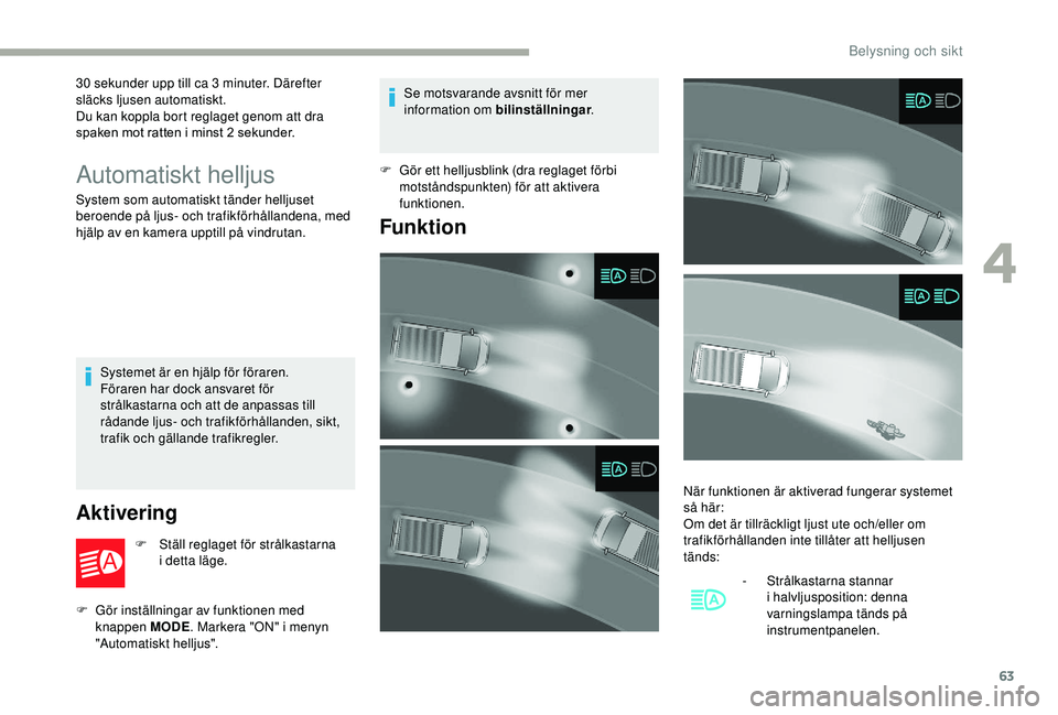 CITROEN JUMPER 2019 InstruktionsbÖcker (in Swedish) 63
30 sekunder upp till ca 3 minuter. Därefter
s läcks ljusen automatiskt.
Du kan koppla bort reglaget genom att dra
spaken mot ratten i
minst 2 sekunder.
Automatiskt helljus
System som automa CITROEN JUMPER 2019 InstruktionsbÖcker (in Swedish) 63
30 sekunder upp till ca 3 minuter. Därefter
s läcks ljusen automatiskt.
Du kan koppla bort reglaget genom att dra
spaken mot ratten i
minst 2 sekunder.
Automatiskt helljus
System som automa