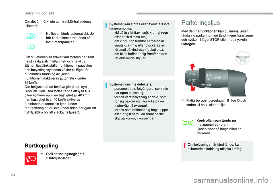 CITROEN JUMPER 2019 InstruktionsbÖcker (in Swedish) 64
Om det är mörkt ute och trafikförhållandena
tillåter det:
Om situationen så kräver kan föraren när som
helst växla själv mellan hel- och halvljus.
Ett nytt ljusblink ställer funktione CITROEN JUMPER 2019 InstruktionsbÖcker (in Swedish) 64
Om det är mörkt ute och trafikförhållandena
tillåter det:
Om situationen så kräver kan föraren när som
helst växla själv mellan hel- och halvljus.
Ett nytt ljusblink ställer funktione