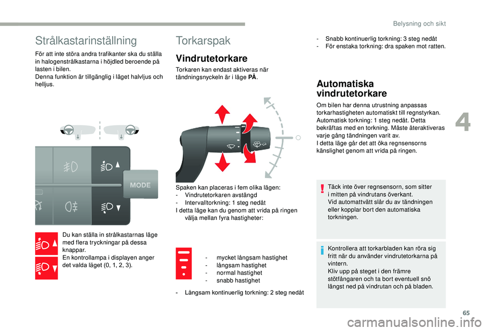 CITROEN JUMPER 2019 InstruktionsbÖcker (in Swedish) 65
Strålkastarinställning
För att inte störa andra trafikanter ska du ställa
in halogenstrålkastarna i höjdled beroende på
lasten i
bilen.
Denna funktion är tillgänglig i
läget halvl CITROEN JUMPER 2019 InstruktionsbÖcker (in Swedish) 65
Strålkastarinställning
För att inte störa andra trafikanter ska du ställa
in halogenstrålkastarna i höjdled beroende på
lasten i
bilen.
Denna funktion är tillgänglig i
läget halvl