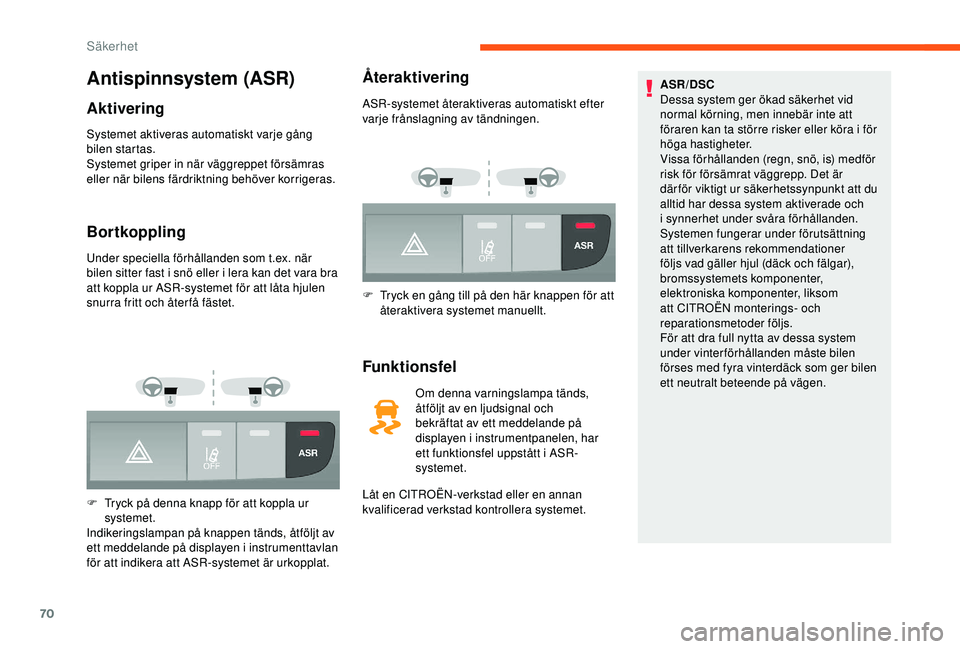 CITROEN JUMPER 2019 InstruktionsbÖcker (in Swedish) 70
Antispinnsystem (ASR)
Aktivering
Systemet aktiveras automatiskt varje gång
bilen startas.
Systemet griper in när väggreppet försämras
eller när bilens färdriktning behöver korrigeras.
Bor CITROEN JUMPER 2019 InstruktionsbÖcker (in Swedish) 70
Antispinnsystem (ASR)
Aktivering
Systemet aktiveras automatiskt varje gång
bilen startas.
Systemet griper in när väggreppet försämras
eller när bilens färdriktning behöver korrigeras.
Bor