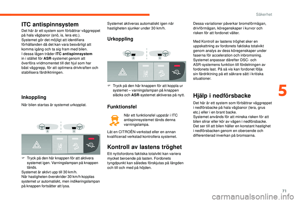 CITROEN JUMPER 2019 InstruktionsbÖcker (in Swedish) 71
ITC antispinnsystem
Det här är ett system som förbättrar väggreppet
på hala vägbanor (snö, is, lera etc.).
Systemet gör det möjligt att identifiera
förhållanden då det kan vara besvà CITROEN JUMPER 2019 InstruktionsbÖcker (in Swedish) 71
ITC antispinnsystem
Det här är ett system som förbättrar väggreppet
på hala vägbanor (snö, is, lera etc.).
Systemet gör det möjligt att identifiera
förhÃ¥llanden dÃ¥ det kan vara besvÃ