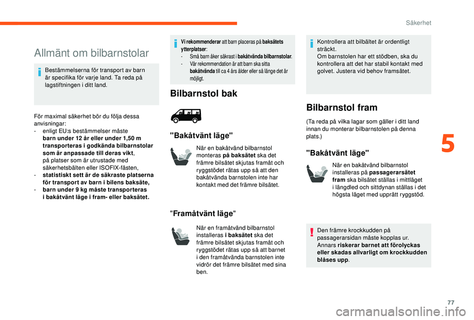 CITROEN JUMPER 2019 InstruktionsbÖcker (in Swedish) 77
Allmänt om bilbarnstolar
Bestämmelserna för transport av barn
är specifika för varje land. Ta reda på
lagstiftningen i
ditt land.
För maximal säkerhet bör du följa dessa
anvisningar: CITROEN JUMPER 2019 InstruktionsbÖcker (in Swedish) 77
Allmänt om bilbarnstolar
Bestämmelserna för transport av barn
är specifika för varje land. Ta reda på
lagstiftningen i
ditt land.
För maximal säkerhet bör du följa dessa
anvisningar:
