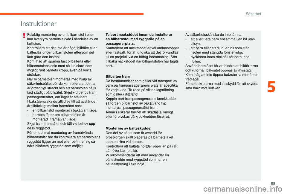 CITROEN JUMPER 2019 InstruktionsbÖcker (in Swedish) 85
Instruktioner
Felaktig montering av en bilbarnstol i bilen
k an äventyra barnets skydd i händelse av en
kollision.
Kontrollera att det inte är något bilbälte eller
bälteslås under bilba CITROEN JUMPER 2019 InstruktionsbÖcker (in Swedish) 85
Instruktioner
Felaktig montering av en bilbarnstol i bilen
k an äventyra barnets skydd i händelse av en
kollision.
Kontrollera att det inte är något bilbälte eller
bälteslås under bilba
