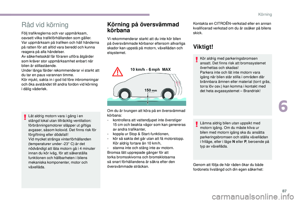 CITROEN JUMPER 2019 InstruktionsbÖcker (in Swedish) 87
Råd vid körning
Följ trafikreglerna och var uppmärksam,
oavsett vilka trafikförhållanden som gäller.
Var uppmärksam på trafiken och håll händerna
på ratten för att alltid vara beredd CITROEN JUMPER 2019 InstruktionsbÖcker (in Swedish) 87
Råd vid körning
Följ trafikreglerna och var uppmärksam,
oavsett vilka trafikförhållanden som gäller.
Var uppmärksam på trafiken och håll händerna
på ratten för att alltid vara beredd