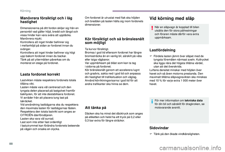 CITROEN JUMPER 2019  InstruktionsbÖcker (in Swedish) 88
Manövrera försiktigt och i låg 
h astighet
Dimensionerna på ditt fordon skiljer sig från en 
personbil vad gäller höjd, bredd och längd och 
vissa hinder kan vara svåra att upptäcka.
Man�