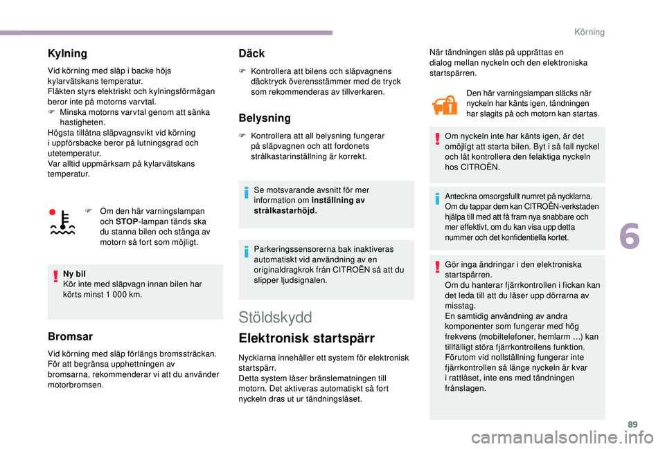 CITROEN JUMPER 2019 InstruktionsbÖcker (in Swedish) 89
Kylning
Vid körning med släp i backe höjs
k ylarvätskans temperatur.
Fläkten styrs elektriskt och kylningsförmågan
beror inte på motorns var vtal.
F
M
inska motorns var vtal genom att CITROEN JUMPER 2019 InstruktionsbÖcker (in Swedish) 89
Kylning
Vid körning med släp i backe höjs
k ylarvätskans temperatur.
Fläkten styrs elektriskt och kylningsförmågan
beror inte på motorns var vtal.
F
M
inska motorns var vtal genom att