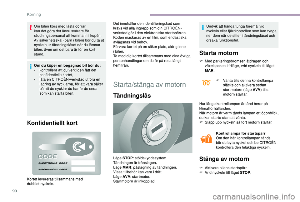 CITROEN JUMPER 2019 InstruktionsbÖcker (in Swedish) 90
Om bilen körs med låsta dörrar
kan det göra det ännu svårare för
räddningspersonal att komma in i
kupén.
Av säkerhetsskäl (barn i
bilen) bör du ta ut
nyckeln ur tändningslåset CITROEN JUMPER 2019 InstruktionsbÖcker (in Swedish) 90
Om bilen körs med låsta dörrar
kan det göra det ännu svårare för
räddningspersonal att komma in i
kupén.
Av säkerhetsskäl (barn i
bilen) bör du ta ut
nyckeln ur tändningslåset