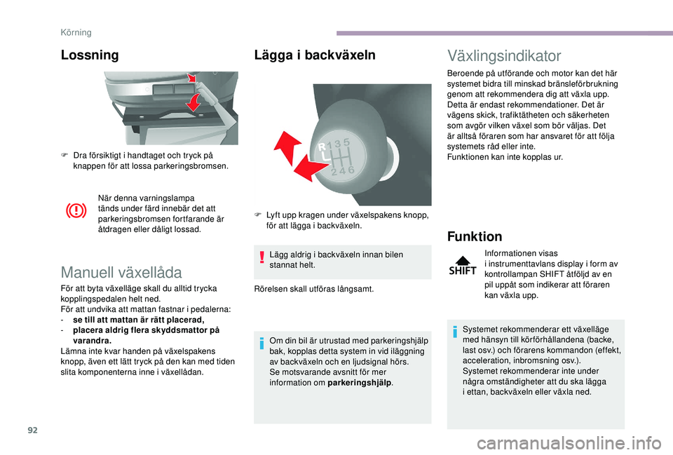 CITROEN JUMPER 2019 InstruktionsbÖcker (in Swedish) 92
Lossning
När denna varningslampa
tänds under färd innebär det att
parkeringsbromsen fortfarande är
åtdragen eller dåligt lossad.
Manuell växellåda
För att byta växelläge skall du all CITROEN JUMPER 2019 InstruktionsbÖcker (in Swedish) 92
Lossning
När denna varningslampa
tänds under färd innebär det att
parkeringsbromsen fortfarande är
åtdragen eller dåligt lossad.
Manuell växellåda
För att byta växelläge skall du all