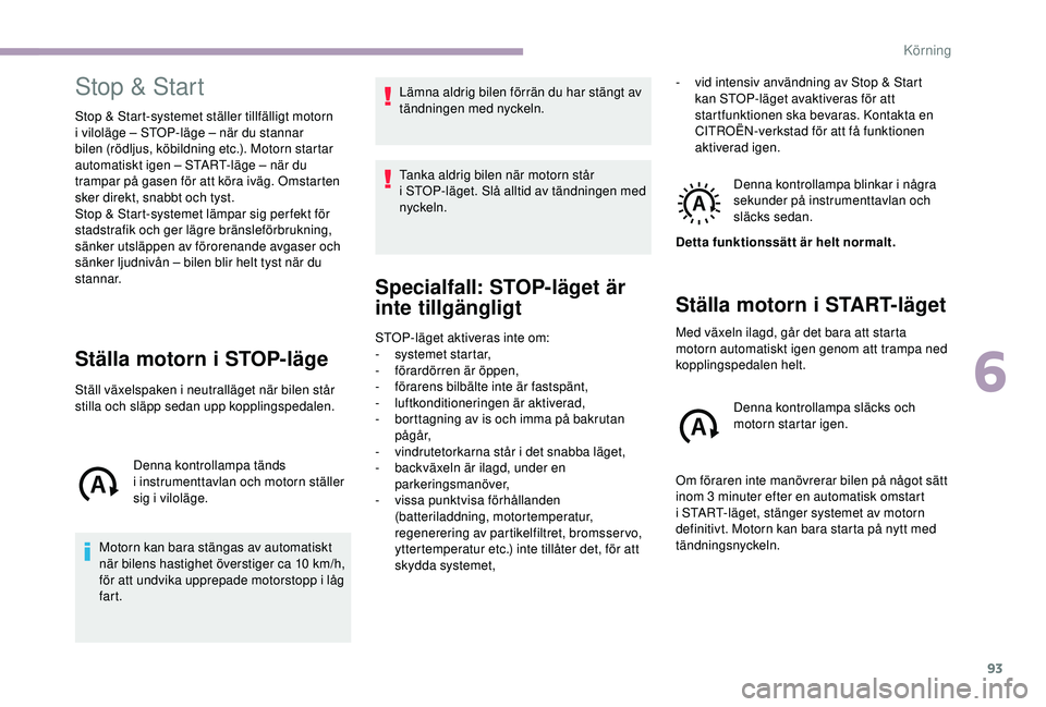 CITROEN JUMPER 2019 InstruktionsbÖcker (in Swedish) 93
Stop & Start
Stop & Start-systemet ställer tillfälligt motorn
i viloläge – STOP-läge – när du stannar
bilen (rödljus, köbildning etc.). Motorn startar
automatiskt igen – START-läge CITROEN JUMPER 2019 InstruktionsbÖcker (in Swedish) 93
Stop & Start
Stop & Start-systemet ställer tillfälligt motorn
i viloläge – STOP-läge – när du stannar
bilen (rödljus, köbildning etc.). Motorn startar
automatiskt igen – START-läge