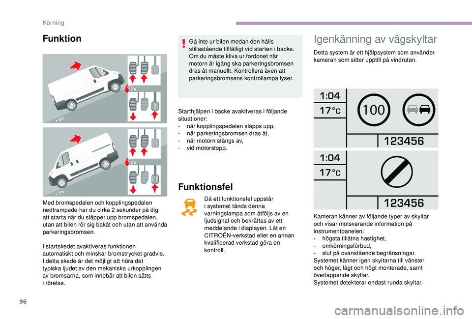 CITROEN JUMPER 2019 InstruktionsbÖcker (in Swedish) 96
Funktion
Med bromspedalen och kopplingspedalen
nedtrampade har du cirka 2 sekunder på dig
att starta när du släpper upp bromspedalen,
utan att bilen rör sig bakåt och utan att använda
pa CITROEN JUMPER 2019 InstruktionsbÖcker (in Swedish) 96
Funktion
Med bromspedalen och kopplingspedalen
nedtrampade har du cirka 2 sekunder på dig
att starta när du släpper upp bromspedalen,
utan att bilen rör sig bakåt och utan att använda
pa