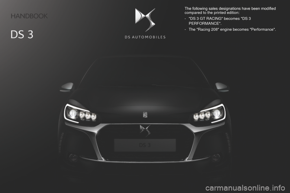Citroen DS3 2016 1.G Owners Manual Handbook
The	following	sales	designations	have	been	modified	compared to the printed edition:
-
 "DS 3 GT
 RACING" becomes "DS 3 
PERFORMANCE".
-
 The "Racing 208" engine becomes "Performance". 