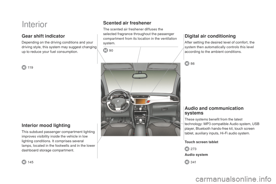 Citroen DS3 2016 1.G Owners Manual DS3_en_Chap00b_vue-ensemble_ed02-2015
Interior
Interior mood lighting
This subdued passenger compartment lighting improves visibility inside the vehicle in low 
lighting
 c

onditions.
 I
 t
 