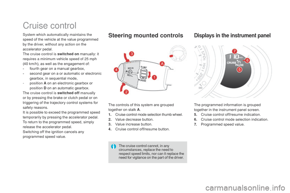 Citroen DS3 2016 1.G User Guide DS3_en_Chap04_conduite_ed02-2015
Cruise control
System which automatically maintains the
speed of t he v ehicle a t t he v alue p rogrammed by t
he driver, without any action on the
acceler Citroen DS3 2016 1.G User Guide DS3_en_Chap04_conduite_ed02-2015
Cruise control
System which automatically maintains the
speed of t he v ehicle a t t he v alue p rogrammed by t
he driver, without any action on the
acceler