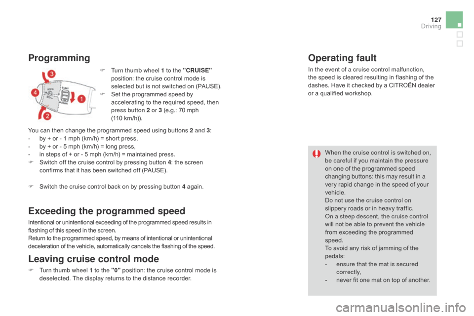 Citroen DS3 2016 1.G Owners Manual 127
DS3_en_Chap04_conduite_ed02-2015
Programming
F Turn thumb wheel 1 to the "CRUISE" 
p osition: t he c ruise c ontrol m ode i s se

lected
 b
 ut
 i
 s
 n
 ot
 s
 witched
 o
 n
 (
 PAUSE