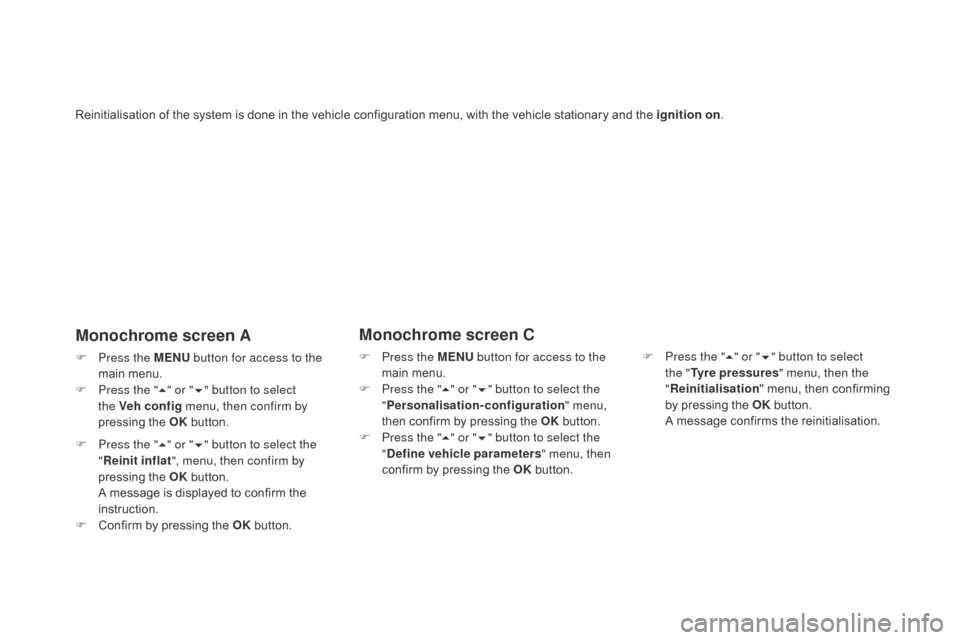 Citroen DS3 2016 1.G Owners Manual DS3_en_Chap06_securite_ed02-2015
Reinitialisation of the system is done in the vehicle configuration menu, with the vehicle stationary and the ignition on.
Monochrome screen A
F Press Citroen DS3 2016 1.G Owners Manual DS3_en_Chap06_securite_ed02-2015
Reinitialisation of the system is done in the vehicle configuration menu, with the vehicle stationary and the ignition on.
Monochrome screen A
F Press