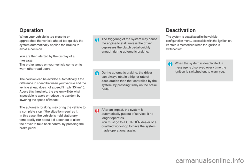Citroen DS3 2016 1.G Owners Manual DS3_en_Chap06_securite_ed02-2015
Operation
When your vehicle is too close to or
approaches the v ehicle a head t oo q uickly t he sy
stem
a
utomatically
a
pplies
t
he
b
rakes
t
Citroen DS3 2016 1.G Owners Manual DS3_en_Chap06_securite_ed02-2015
Operation
When your vehicle is too close to or
approaches the v ehicle a head t oo q uickly t he sy
stem
a
utomatically
a
pplies
t
he
b
rakes
t