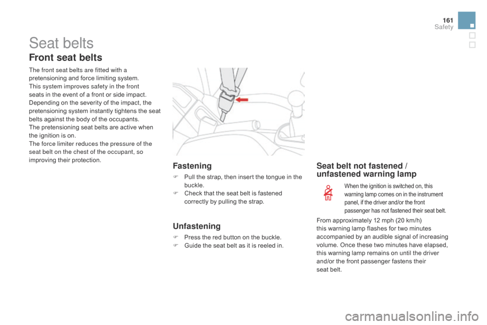 Citroen DS3 2016 1.G Owners Manual 161
DS3_en_Chap06_securite_ed02-2015
Seat belts
Front seat belts
The front seat belts are fitted with a
pretensioning and f orce l imiting s ystem.
This system improves safety in the front
seats Citroen DS3 2016 1.G Owners Manual 161
DS3_en_Chap06_securite_ed02-2015
Seat belts
Front seat belts
The front seat belts are fitted with a
pretensioning and f orce l imiting s ystem.
This system improves safety in the front
seats