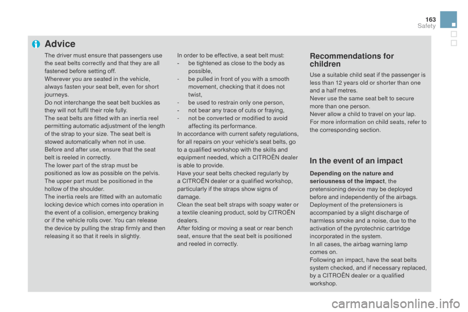 Citroen DS3 2016 1.G Owners Guide 163
DS3_en_Chap06_securite_ed02-2015
Advice
In order to be effective, a seat belt must:
- be t ightened a s c lose t o t he b ody a s po
ssible,
-
be p
ulled in front of you with a Citroen DS3 2016 1.G Owners Guide 163
DS3_en_Chap06_securite_ed02-2015
Advice
In order to be effective, a seat belt must:
- be t ightened a s c lose t o t he b ody a s po
ssible,
-
be p
ulled in front of you with a
