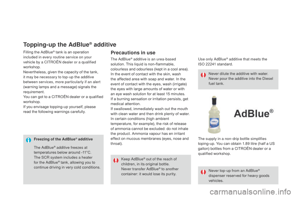 Citroen DS3 2016 1.G Owners Manual DS3_en_Chap08_info-pratiques_ed02-2015
Freezing of the AdBlue® additiveKeep AdBlue
® out of the reach of 
children, i
n i
ts o riginal b ottle.
Never transfer AdBlue
® to another 
container: i