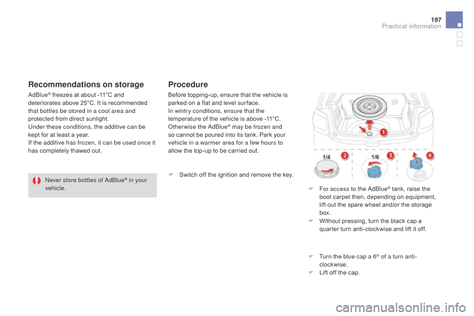 Citroen DS3 2016 1.G Owners Manual 197
DS3_en_Chap08_info-pratiques_ed02-2015
Never store bottles of AdBlue® in your 
vehicle.
AdBlue
® freezes at about -11°C and de
teriorates a bove 2 5°C. I t i s r ecommended th

at 