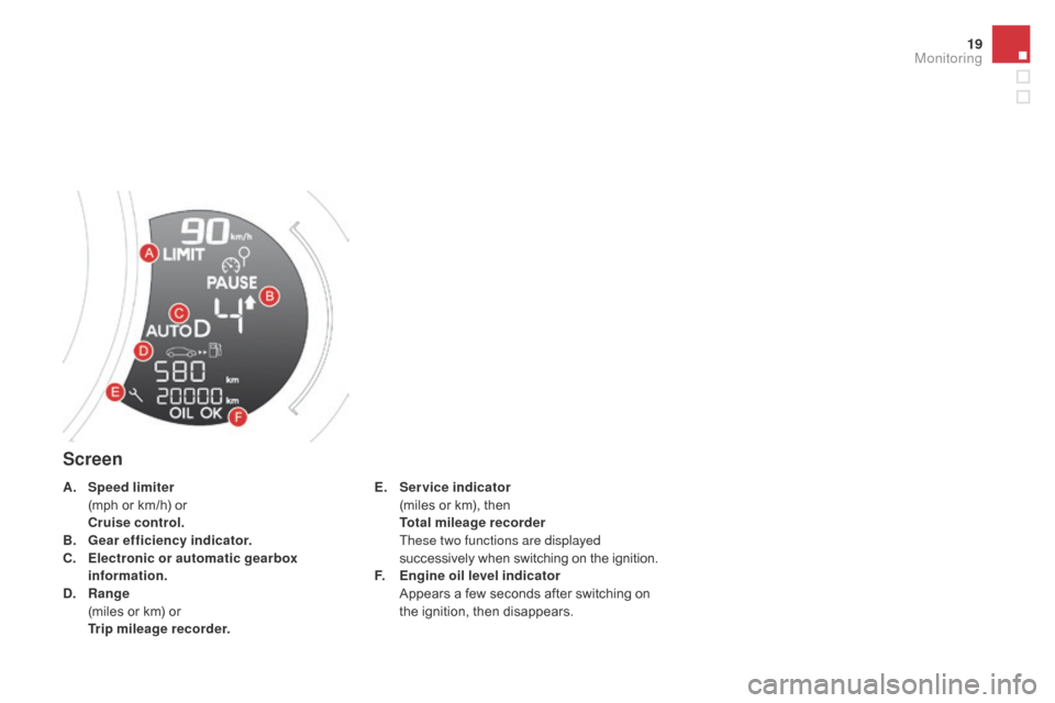 Citroen DS3 2016 1.G Owners Manual 19
DS3_en_Chap01_controle-de-marche_ed02-2015
Screen
E. Service indicator  (m
iles o r k m), t hen 
 Tot

al mileage recorder  
 Th

ese two functions are displayed 
successively
 w

hen
 s
 wi