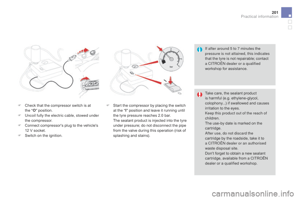 Citroen DS3 2016 1.G Owners Manual 201
DS3_en_Chap08_info-pratiques_ed02-2015
If after around 5 to 7 minutes the 
pressure is not attained, this indicates 
that
 t
he
 t
 yre
 i
 s
 n
 ot
 r
 epairable;
 c
 ontact
 a CI

TROËN 