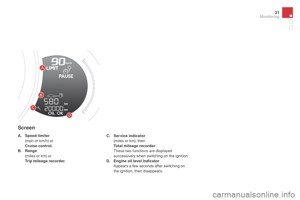 Citroen DS3 2016 1.G Owners Manual 21
DS3_en_Chap01_controle-de-marche_ed02-2015
Screen
C. Service indicator  (m
iles o r k m), t hen 
 Tot

al mileage recorder  
 Th

ese two functions are displayed 
successively
 w

hen
 s
 wi