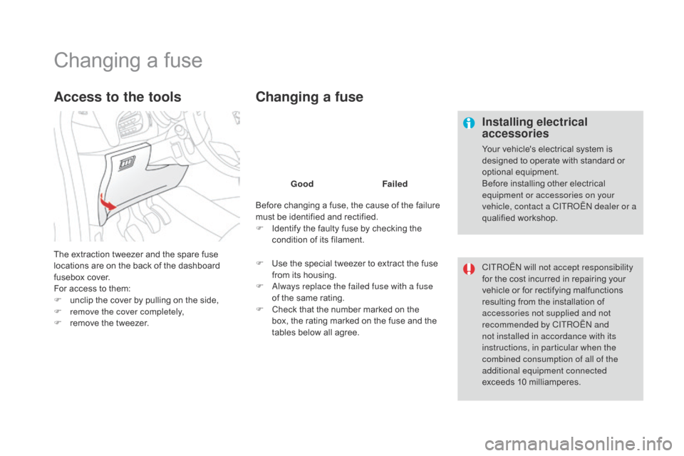 Citroen DS3 2016 1.G Owners Guide DS3_en_Chap08_info-pratiques_ed02-2015
Changing a fuse
Installing electrical
accessories
Your vehicles electrical system is designed t o o perate w ith s tandard o r op
tional
eq
ui Citroen DS3 2016 1.G Owners Guide DS3_en_Chap08_info-pratiques_ed02-2015
Changing a fuse
Installing electrical
accessories
Your vehicles electrical system is designed t o o perate w ith s tandard o r op
tional
eq
ui