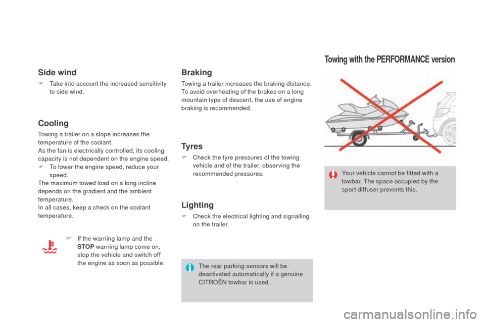 Citroen DS3 2016 1.G Service Manual DS3_en_Chap08_info-pratiques_ed02-2015
Towing with the PERFORMANCE version
Your vehicle cannot be fitted with a 
towbar. The space occupied by the 
sport diffuser prevents this.
Side wind
F Take into 