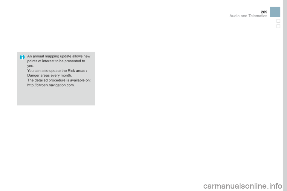 Citroen DS3 2016 1.G Owners Manual 289
DS3_en_Chap11c_SMEGplus_ed02-2015
An annual mapping update allows new points of interest to be presented to
you.
You
c
an
a
lso
u
pdate
t
he
R
isk
a
reas
/ Da
nger
a Citroen DS3 2016 1.G Owners Manual 289
DS3_en_Chap11c_SMEGplus_ed02-2015
An annual mapping update allows new points of interest to be presented to
you.
You
c
an
a
lso
u
pdate
t
he
R
isk
a
reas
/ Da
nger
a