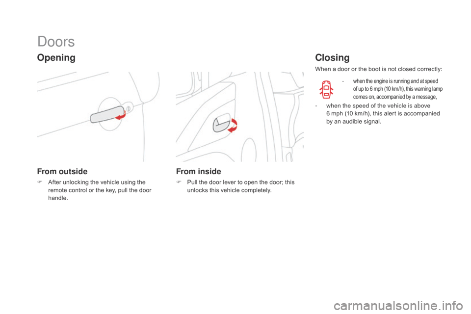 Citroen DS3 2016 1.G User Guide DS3_en_Chap02_ouvertures_ed02-2015
Doors
Opening
From outside
F After unlocking the v ehicle u sing t he re
mote c ontrol o r t he k ey, p ull t he d oor hand

le.
From inside
F Pull 