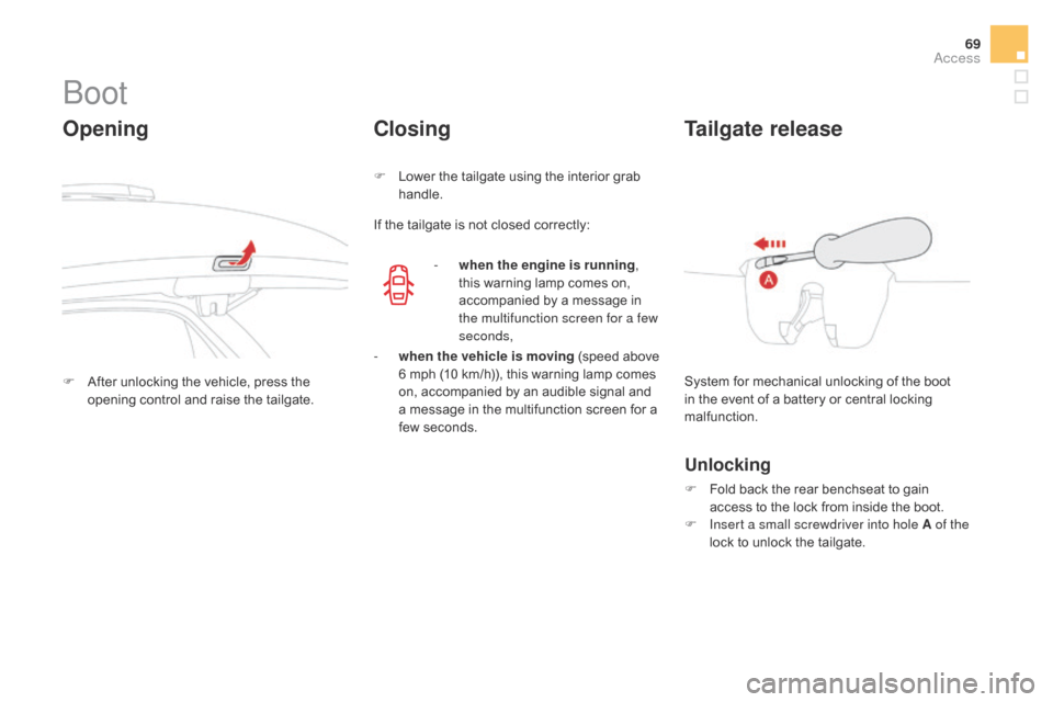 Citroen DS3 2016 1.G User Guide 69
DS3_en_Chap02_ouvertures_ed02-2015
Boot
Opening
F After unlocking the v ehicle, p ress t he op
ening c ontrol a nd r aise t he t ailgate.
Closing
F Lower the t ailgate u sing t he�