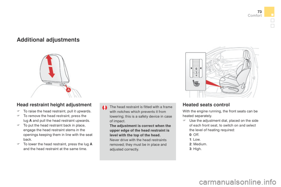 Citroen DS3 2016 1.G User Guide 73
DS3_en_Chap03_confort_ed02-2015
Additional adjustments
Head restraint height adjustment
F To raise the h ead r estraint, p ull i t u pwards.
F To r emove the head restraint, press the 
lug
